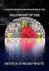 Complete Rosicrucian Initiations of the Fellowship of the Rosy Cross by Arthur Edward Waite, Founder of the Holy Order of the Golden Dawn