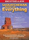 Saskatchewan Book of Everything: Everything You Wanted to Know About Saskatchewan and Were Going to Ask Anyway