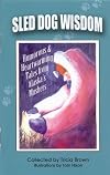 Sled Dog Wisdom: Humorous & Heartwarming Tales from Alaska's Mushers