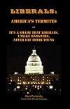 Liberals: America's Termites or It's A Shame That Liberals, Unlike Hamsters, Don't Eat Their Young