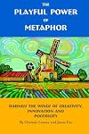 The Playful Power of Metaphor: Harness the Winds of Creativity, Innovation And Possibility