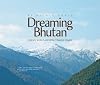 Dreaming Bhutan: Journey in the Land of the Thunder Dragon