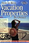 How To Rent Vacation Properties By Owner: The Complete Guide to Buy, Manage, Furnish, Rent, Maintain and Advertise Your Vacation Rental Investment
