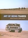 Art of Being Tuareg: Sahara Nomads in a Modern World