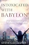 Intoxicated With Babylon: The Seduction of God's People In The Last Days