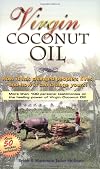 Virgin Coconut Oil: How It Has Changed People's Lives, and How It Can Change Yours!