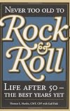 Never Too Old to Rock & Roll: Life After 50-The Best Years Yet