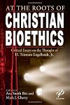 At the Roots of Christian Bioethics: Critical Essays on the Thought of H. Tristram Engelhardt, Jr.