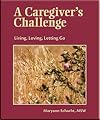 A Caregiver's Challenge: Living, Loving, Letting Go (Second Edition)