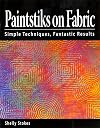 Paintstiks on Fabric: Simple Techniques, Fantastic Results