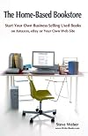 The Home-Based Bookstore: Start Your Own Business Selling Used Books on Amazon, eBay or Your Own Web Site