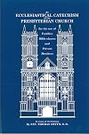 An Ecclesiastical Catechism of the Presbyterian Church for the use of Families, Bible-classes and Private Members