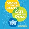 Socks Are Like Pants, Cats Are Like Dogs: Games, Puzzles, and Activities for Choosing, Identifying, and Sorting Math