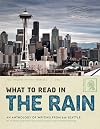 What to Read in the Rain; An Anthology of Writing from 826 Seattle 2012