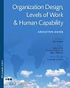 Organization Design, Levels of Work and Human Capability: Executive Guide