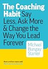 The Coaching Habit: Say Less, Ask More & Change the Way You Lead Forever