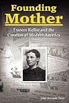Founding Mother: Frances Kellor and the Creation of Modern America