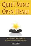 Quiet Mind, Open Heart: Finding Inner Peace through Reflection, Journaling, and Meditation