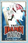 That Damn Dialysis (NOT ON SLUMC LIBRARY BOOKSHELF AS OF 31 JAN 2014)