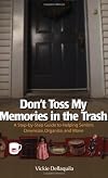 Don't Toss My Memories in the Trash-A Step-by-Step Guide to Helping Seniors Downsize, Organize, and Move