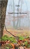 Tips to make Good Group Decisions, Volume 1
