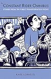 Constant Rider Omnibus: Stories from the Public Transportation Front