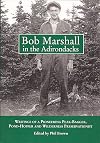 Bob Marshall in the Adirondacks: Writings of a Pioneering Peak-Bagger, Pond-Hopper, and Wilderness Preservationist