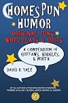Homespun Humor: Original Puns, Word Plays & Quips: A Compendium of Guffaws, Giggles, & Mirth