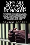 Why Are So Many Black Men in Prison? A Comprehensive Account of How and Why the Prison Industry Has Become a Predatory Entity in the Lives of African-American Men