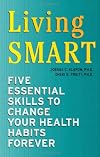 Living SMART: Five Essential Skills to Change Your Health Habits Forever