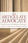 The Articulate Advocate: New Techniques of Persuasion for Trial Lawyers (The Articulate Life)