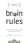 Brain Rules: 12 Principles for Surviving and Thriving at Work, Home, and School