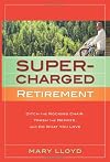 Supercharged Retirement: Ditch the Rocking Chair, Trash the Remote, and Do What You Love