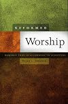 Reformed Worship: Worship that is According to Scripture (new 2010 reprint)