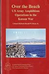 Over The Beach: U.S. Army Amphibious Operations in the Korean War