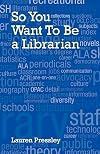 So You Want to Be a Librarian