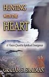Hunting with the Heart: A Vision Quest to Spiritual Emergence