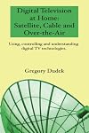 Digital Television at home: Satellite, Cable and Over-the-Air: Using, controlling and understanding digital TV technolog