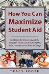 How You Can Maximize Student Aid: Strategies for the FAFSA and the Expected Family Contribution (EFC) To Increase Financial Aid for College