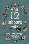 The 12 Labours of Gastrophobia