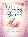 Healing Our Children: Because Your New Baby Matters! Sacred Wisdom for Preconception, Pregnancy, Birth and Parenting (Ages 0-6)