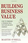 Building Business Value: How to Command a Premium Price for Your Midsized Company