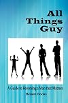 All Things Guy: A Guide to Becoming a Man that Matters
