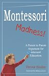 Montessori Madness! A Parent to Parent Argument for Montessori Education