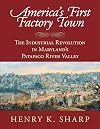 America's First Factory Town: The Industrial Revolution in Maryland's Patapsco River Valley