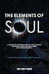 The Elements of Soul: A Complete Introduction to the Ultimate Building Blocks of Matter, Mind, and Consciousness