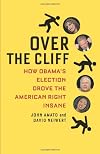 Over the Cliff: How Obama's Election Drove the American Right Insane