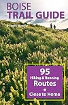 Boise Trail Guide: 95 Hiking and Running Routes Close to Home, 3rd ed