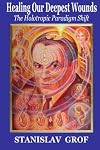 Healing Our Deepest Wounds: The Holotropic Paradigm Shift