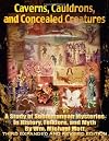 Caverns, Cauldrons, and Concealed Creatures: A Study of Subterranean Mysteries in History, Folklore, and Myth